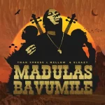 DOWNLOAD Madulas Bavumile by Tman Xpress FT Mellow & Sleazy MP3