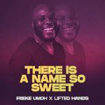 DOWNLOAD Freke Umoh - There Is A Name So Sweet MP3