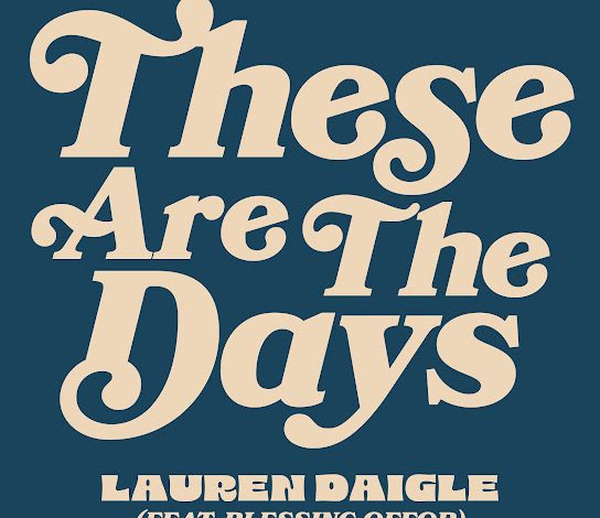 DOWNLOAD These Are The Days by Lauren Daigle FT Blessing Offor MP3