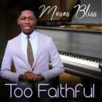 Moses Bliss Too Faithful Free Mp3 Download.