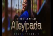Sunmisola Agbebi Aileyipada Free Mp3 Download.